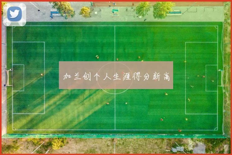 加兰创个人生涯得分新高 - 博雅棋牌互动